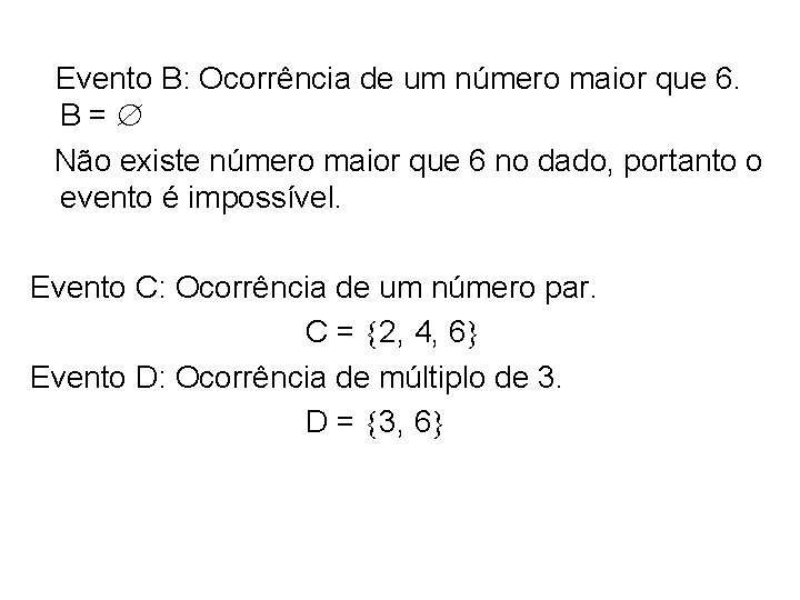 Evento B: Ocorrência de um número maior que 6. B= Não existe número maior