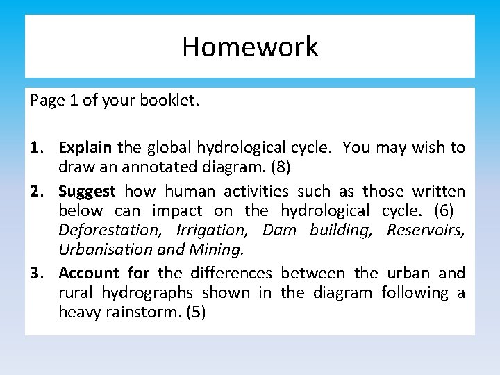 Homework Page 1 of your booklet. 1. Explain the global hydrological cycle. You may