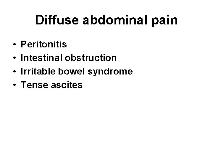 Diffuse abdominal pain • • Peritonitis Intestinal obstruction Irritable bowel syndrome Tense ascites 