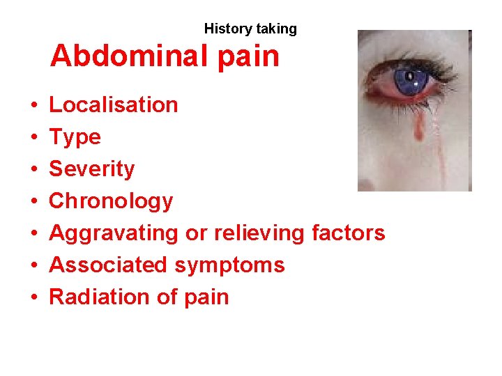 History taking Abdominal pain • • Localisation Type Severity Chronology Aggravating or relieving factors