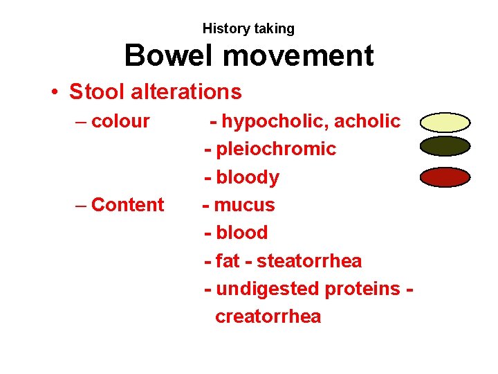 History taking Bowel movement • Stool alterations – colour – Content - hypocholic, acholic