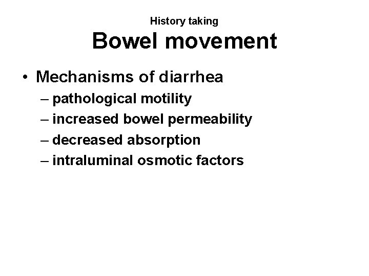 History taking Bowel movement • Mechanisms of diarrhea – pathological motility – increased bowel