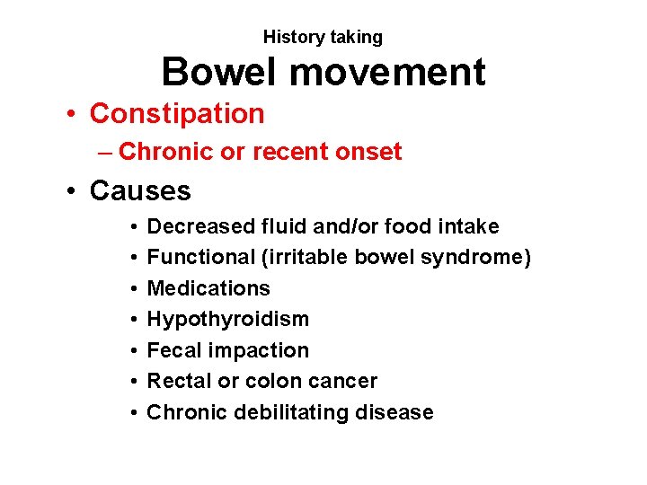 History taking Bowel movement • Constipation – Chronic or recent onset • Causes •