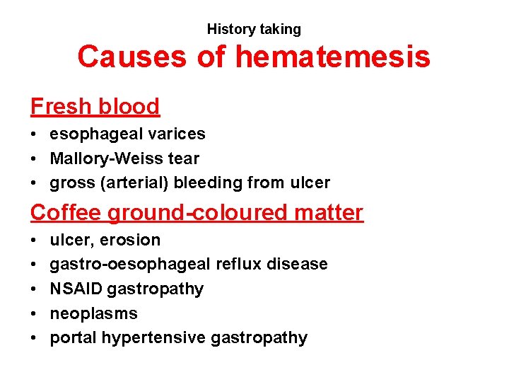 History taking Causes of hematemesis Fresh blood • esophageal varices • Mallory-Weiss tear •