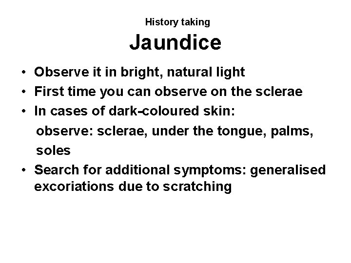 History taking Jaundice • Observe it in bright, natural light • First time you