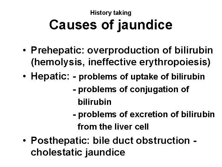 History taking Causes of jaundice • Prehepatic: overproduction of bilirubin (hemolysis, ineffective erythropoiesis) •