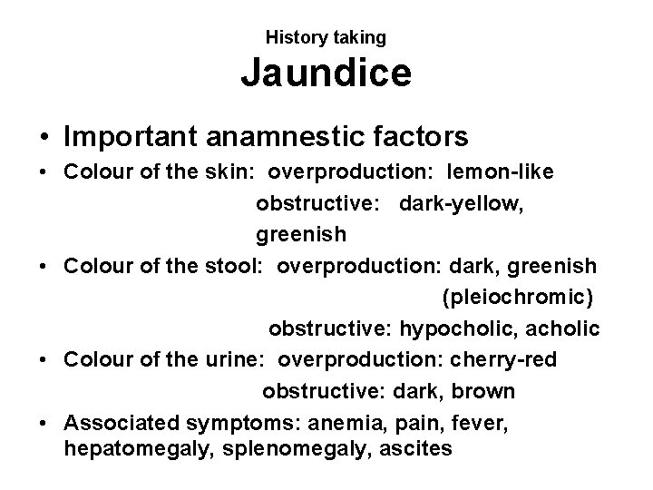 History taking Jaundice • Important anamnestic factors • Colour of the skin: overproduction: lemon-like