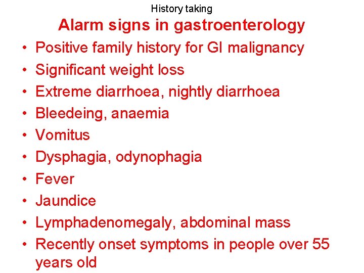 History taking Alarm signs in gastroenterology • • • Positive family history for GI