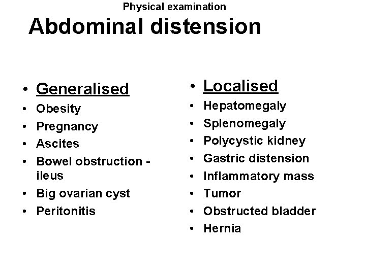 Physical examination Abdominal distension • Generalised • Localised • • • Obesity Pregnancy Ascites