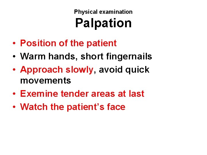 Physical examination Palpation • Position of the patient • Warm hands, short fingernails •