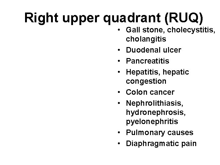 Right upper quadrant (RUQ) • Gall stone, cholecystitis, cholangitis • Duodenal ulcer • Pancreatitis