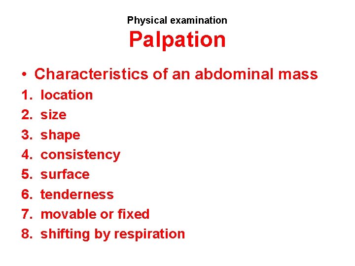 Physical examination Palpation • Characteristics of an abdominal mass 1. 2. 3. 4. 5.