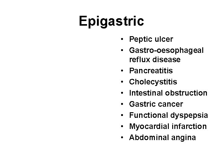 Epigastric • Peptic ulcer • Gastro-oesophageal reflux disease • Pancreatitis • Cholecystitis • Intestinal