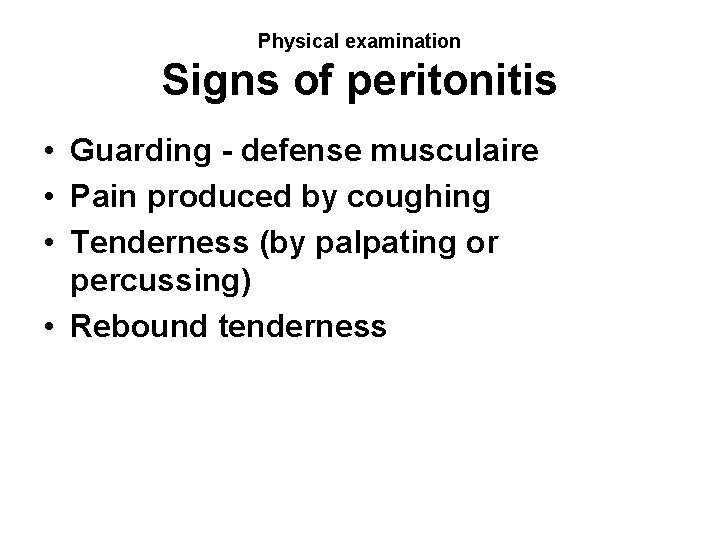 Physical examination Signs of peritonitis • Guarding - defense musculaire • Pain produced by
