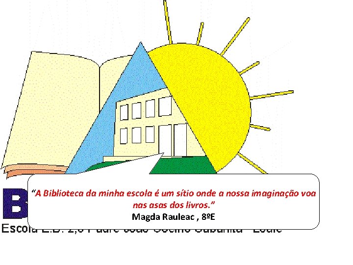 “A Biblioteca da minha escola é um sítio onde a nossa imaginação voa nas