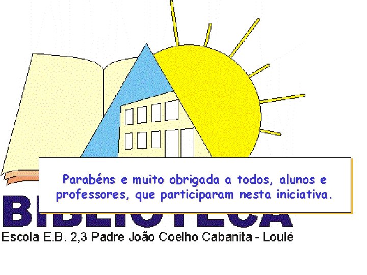 Parabéns e muito obrigada a todos, alunos e professores, que participaram nesta iniciativa. 