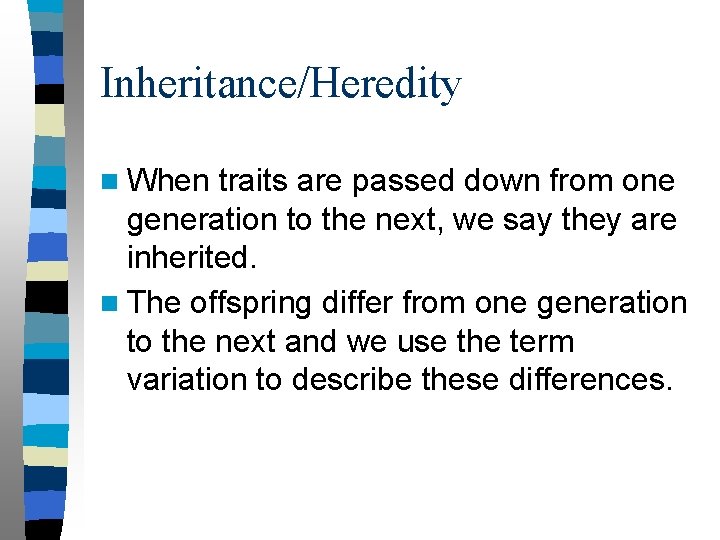 Inheritance/Heredity n When traits are passed down from one generation to the next, we