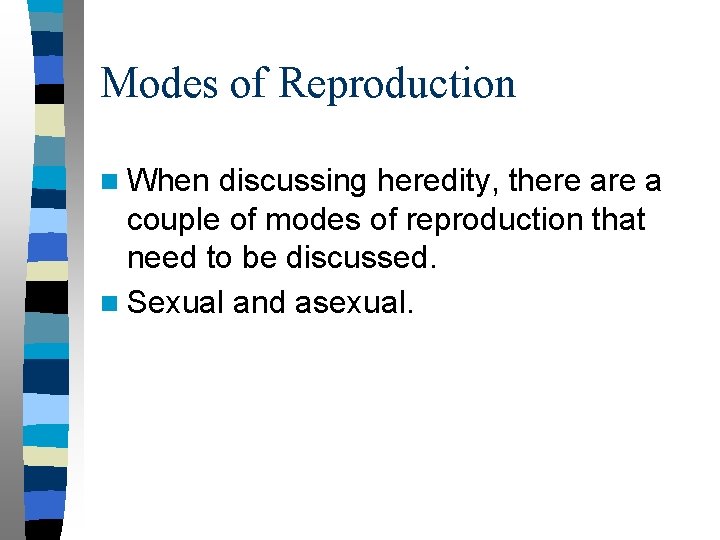 Modes of Reproduction n When discussing heredity, there a couple of modes of reproduction