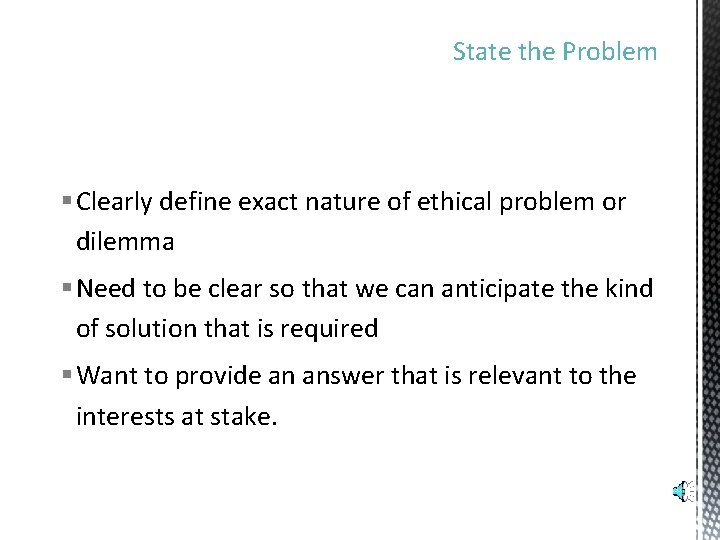 State the Problem § Clearly define exact nature of ethical problem or dilemma §