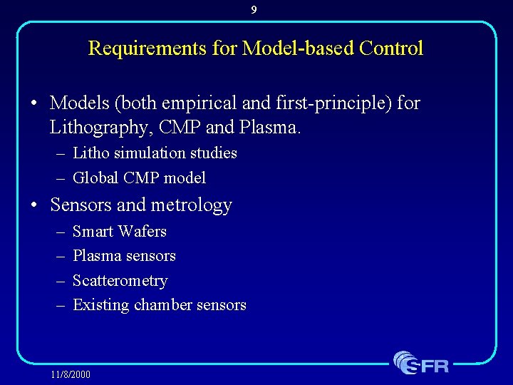 9 Requirements for Model-based Control • Models (both empirical and first-principle) for Lithography, CMP