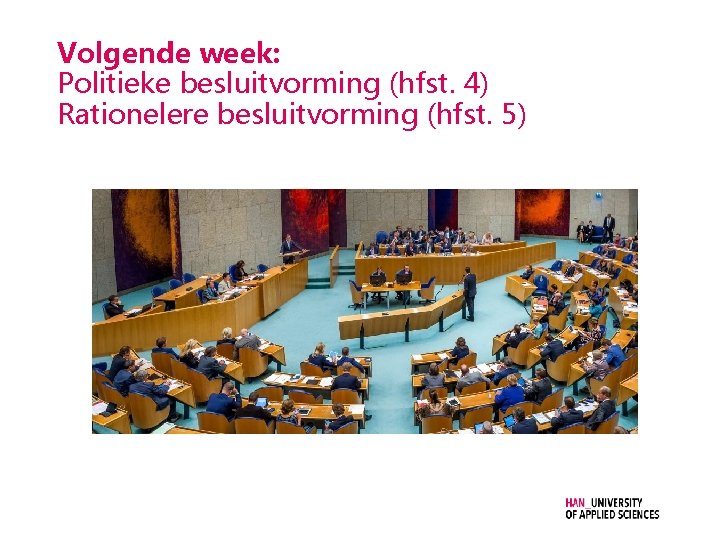 Volgende week: Politieke besluitvorming (hfst. 4) Rationelere besluitvorming (hfst. 5) 