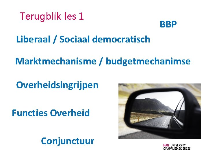 Terugblik les 1 BBP Liberaal / Sociaal democratisch Marktmechanisme / budgetmechanimse Overheidsingrijpen Functies Overheid