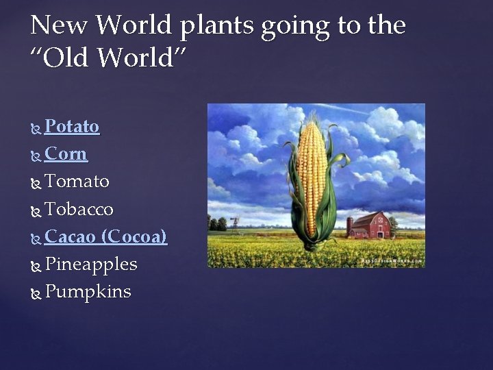 New World plants going to the “Old World” Potato Corn Tomato Tobacco Cacao (Cocoa)