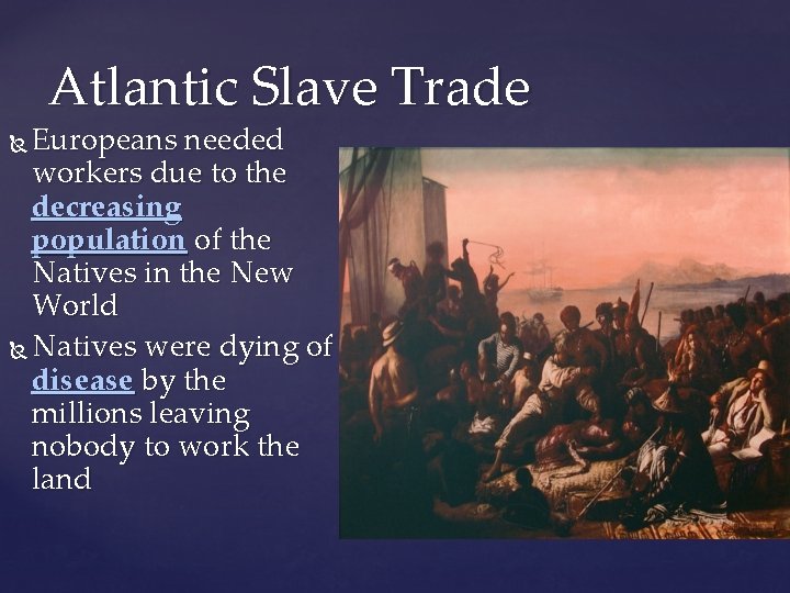Atlantic Slave Trade Europeans needed workers due to the decreasing population of the Natives