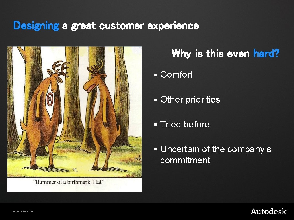 Designing a great customer experience Why is this even hard? © 2011 Autodesk §