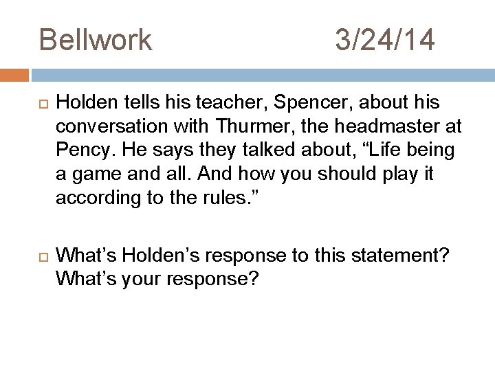 Bellwork 3/24/14 Holden tells his teacher, Spencer, about his conversation with Thurmer, the headmaster