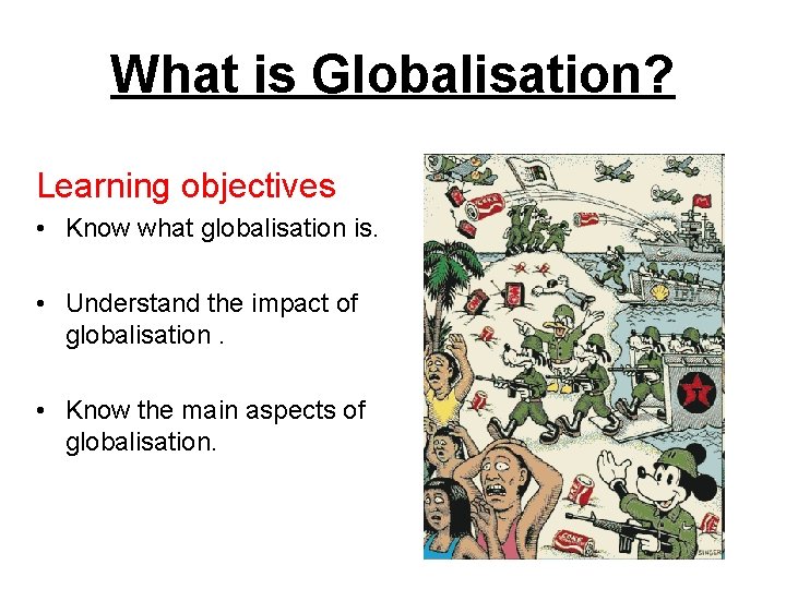 What is Globalisation? Learning objectives • Know what globalisation is. • Understand the impact