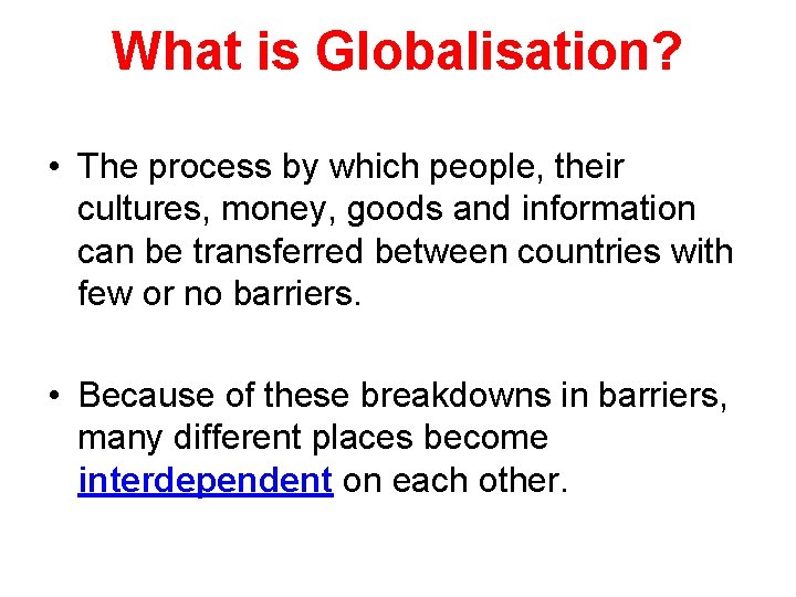 What is Globalisation? • The process by which people, their cultures, money, goods and