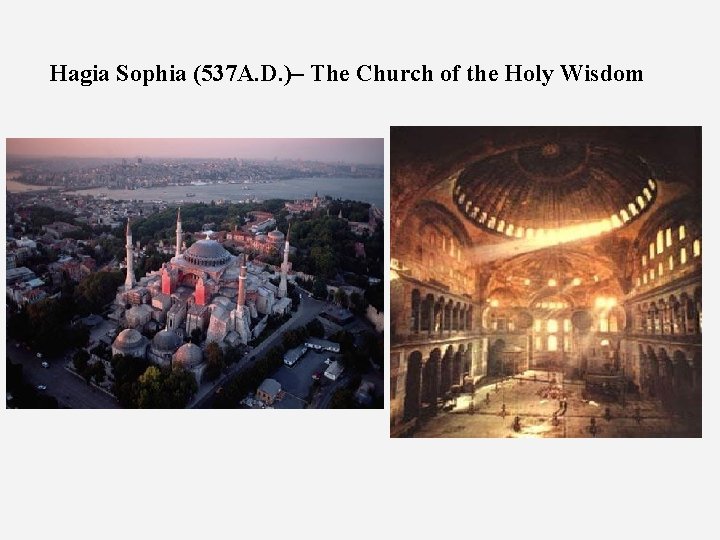 Hagia Sophia (537 A. D. )– The Church of the Holy Wisdom 