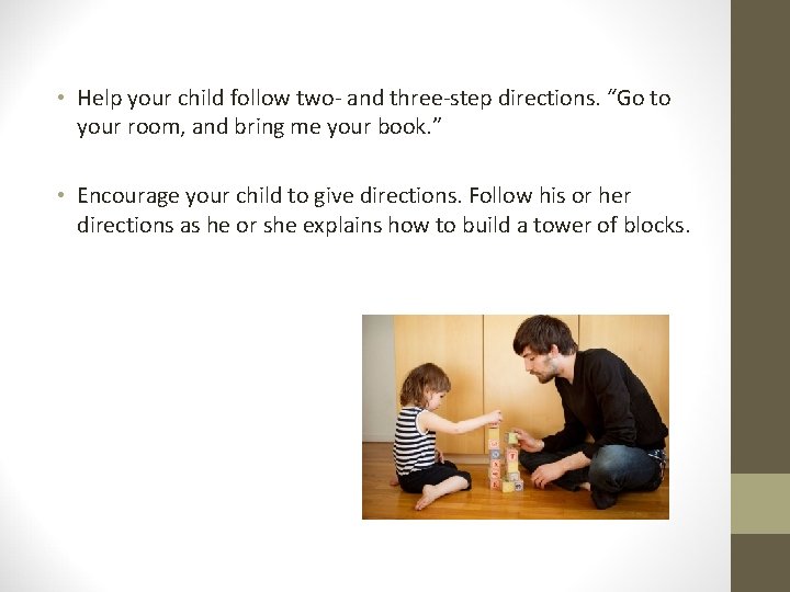  • Help your child follow two- and three-step directions. “Go to your room,