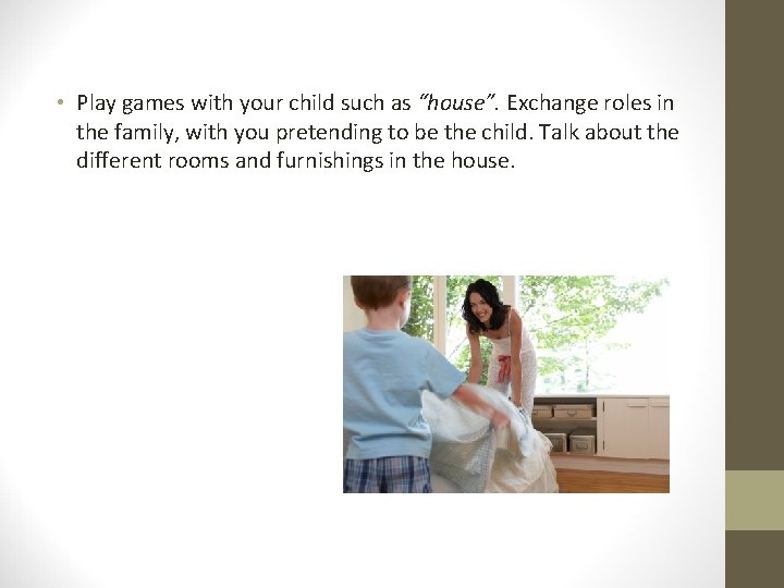  • Play games with your child such as “house”. Exchange roles in the