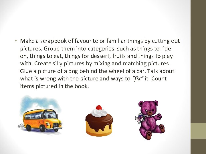  • Make a scrapbook of favourite or familiar things by cutting out pictures.