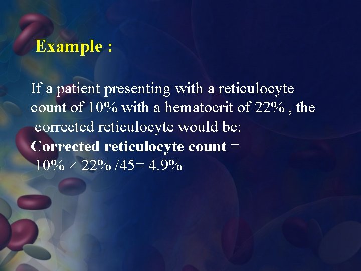Example : If a patient presenting with a reticulocyte count of 10% with a