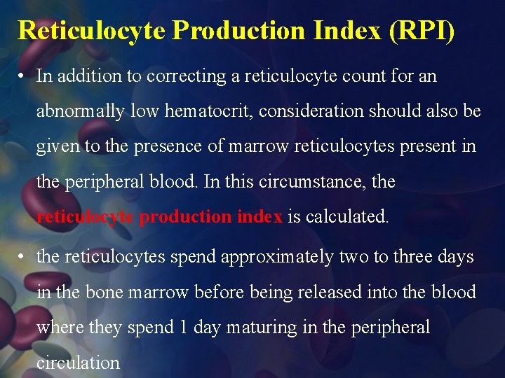 Reticulocyte Production Index (RPI) • In addition to correcting a reticulocyte count for an