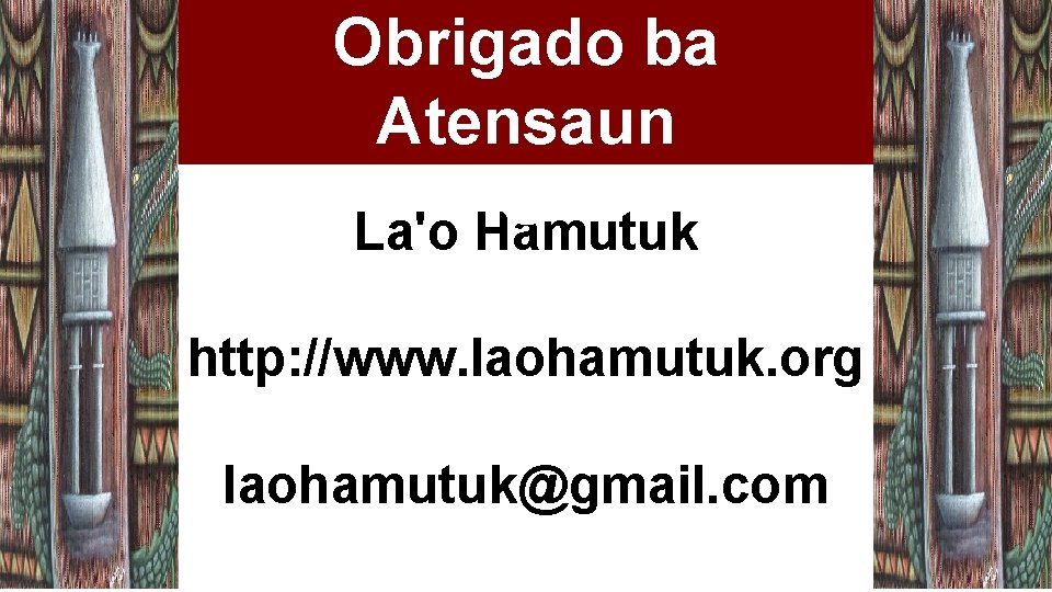 Obrigado ba Atensaun La'o Hamutuk http: //www. laohamutuk. org laohamutuk@gmail. com 