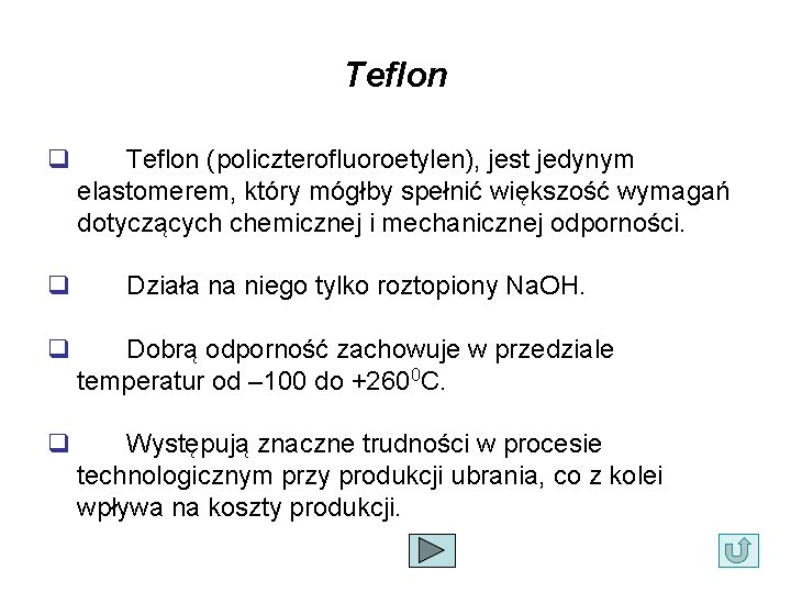 Teflon q q Teflon (policzterofluoroetylen), jest jedynym elastomerem, który mógłby spełnić większość wymagań dotyczących