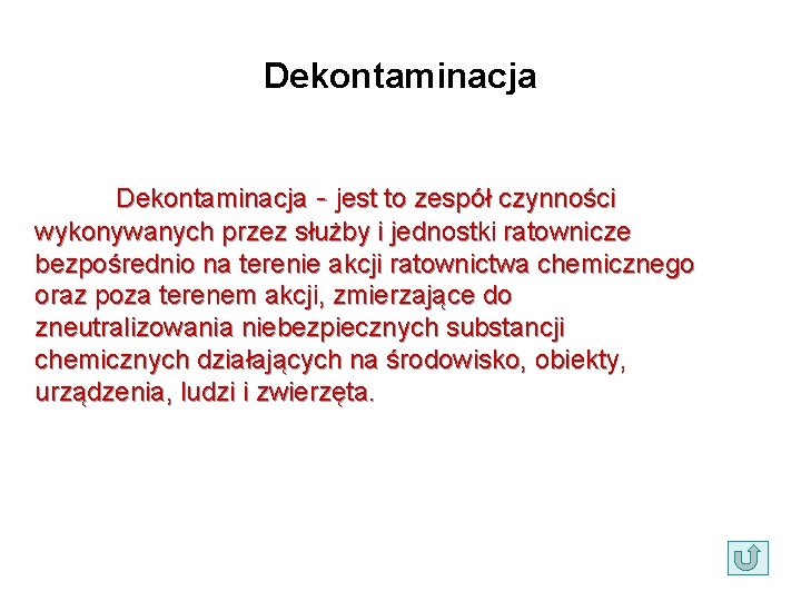 Dekontaminacja - jest to zespół czynności wykonywanych przez służby i jednostki ratownicze bezpośrednio na