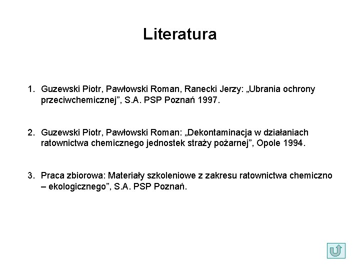 Literatura 1. Guzewski Piotr, Pawłowski Roman, Ranecki Jerzy: „Ubrania ochrony przeciwchemicznej”, S. A. PSP