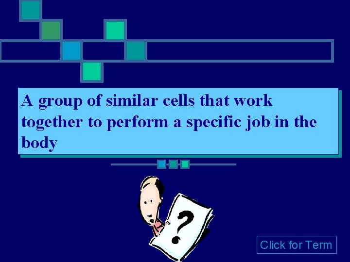 A group of similar cells that work together to perform a specific job in