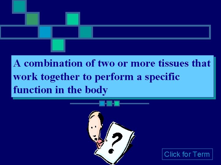 A combination of two or more tissues that work together to perform a specific