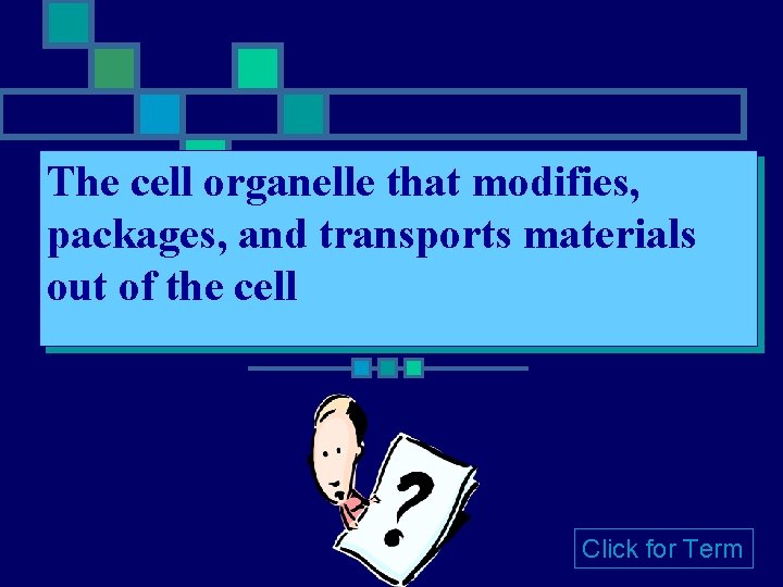 The cell organelle that modifies, packages, and transports materials out of the cell Click