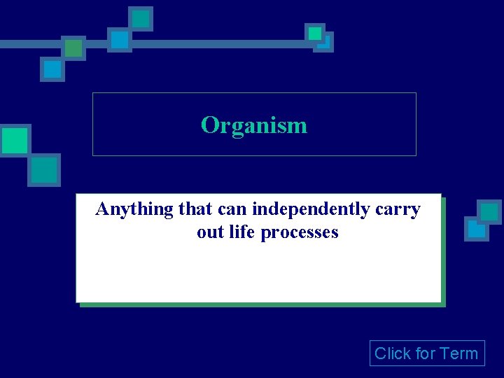 Organism Anything that can independently carry out life processes Click for Term 