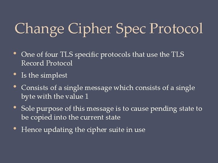 Change Cipher Spec Protocol • One of four TLS specific protocols that use the