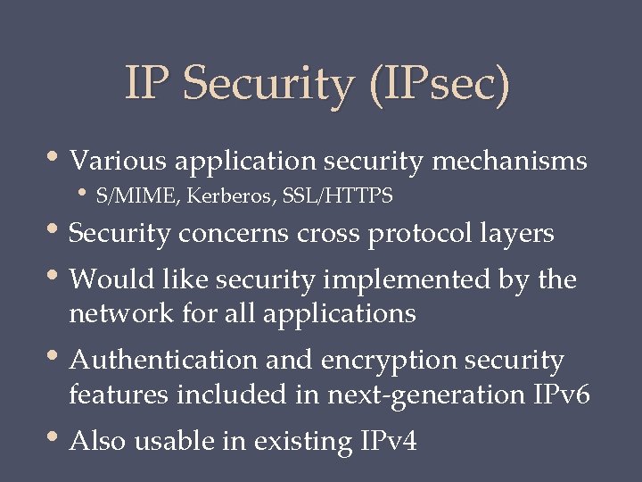IP Security (IPsec) • Various application security mechanisms • S/MIME, Kerberos, SSL/HTTPS • Security