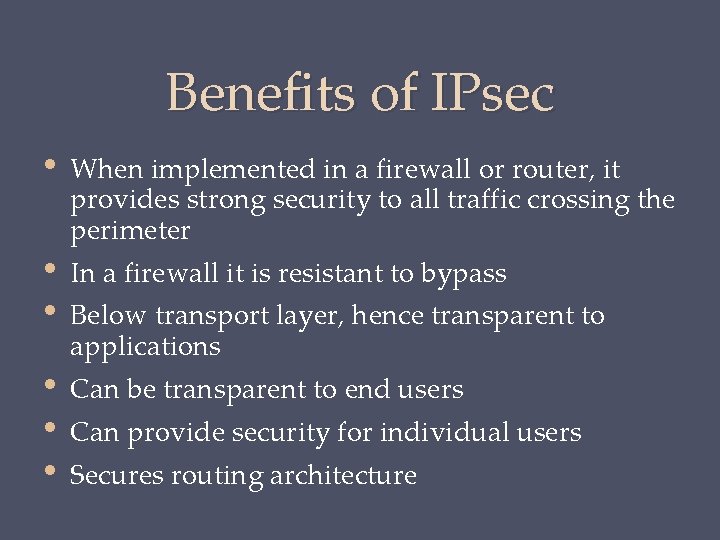 Benefits of IPsec • • • When implemented in a firewall or router, it