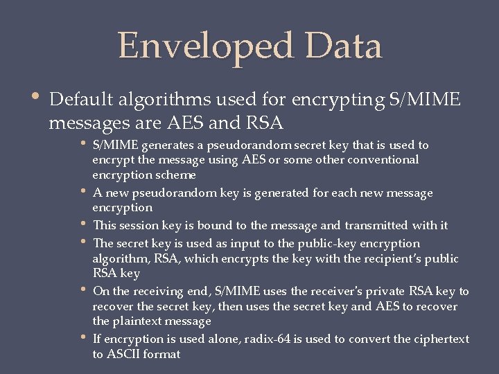 Enveloped Data • Default algorithms used for encrypting S/MIME messages are AES and RSA